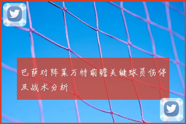 巴萨对阵莱万特前瞻关键球员伤停及战术分析