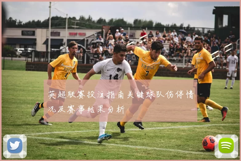 英超联赛投注指南关键球队伤停情况及赛事结果分析