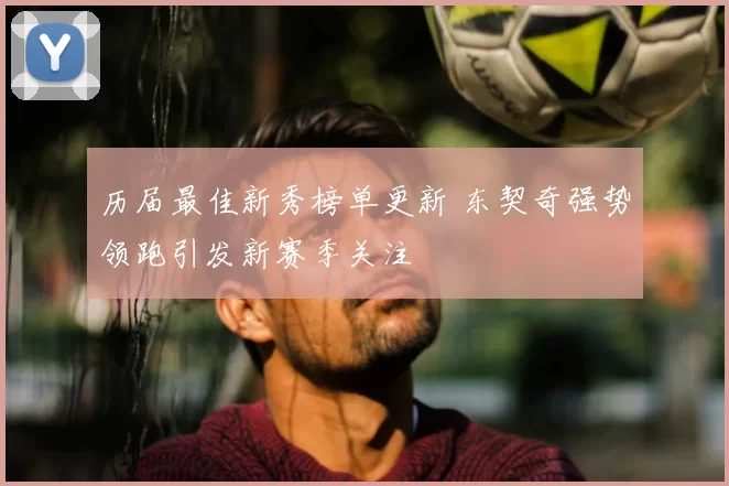 历届最佳新秀榜单更新 东契奇强势领跑引发新赛季关注