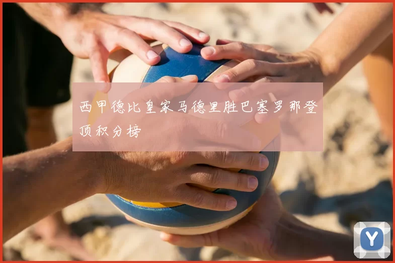 西甲德比皇家马德里胜巴塞罗那登顶积分榜