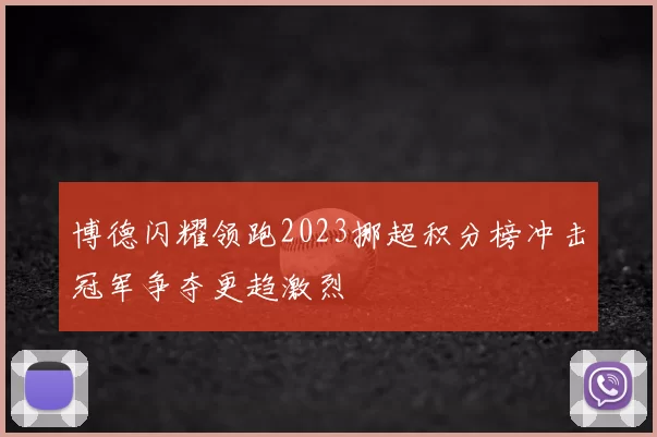 博德闪耀领跑2023挪超积分榜冲击冠军争夺更趋激烈