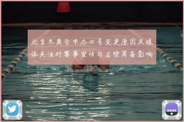 北京冬奥会申办口号变更原因及媒体关注对赛事宣传与后续筹备影响评估