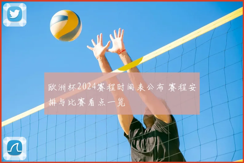 欧洲杯2024赛程时间表公布 赛程安排与比赛看点一览